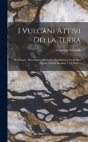 I Vulcani Attivi Della Terra: Morfologia - Dinamismo - Prodotti - Distribuzione Geografica - Cause. Con 82 Incisioni E 26 Tavle...