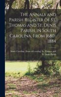 Annals and Parish Register of St. Thomas and St. Denis Parish, in South Carolina, From 1680-1884