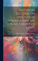 Baltimore Lectures On Molecular Dynamics and the Wave Theory of Light