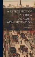 A Retrospect of Andrew Jackson's Administration