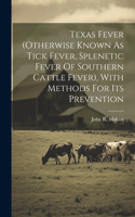 Texas Fever (otherwise Known As Tick Fever, Splenetic Fever Of Southern Cattle Fever), With Methods For Its Prevention