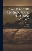 Works of the Rev. Isaac Watts D.D. in Nine Volumes; Volume 2