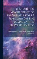 Photometric Measurements of the Variable Stars B Persei and DM. 81>0 25, Made at the Harvard College
