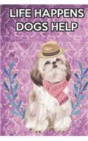 Life Happens Dogs Help: Shihtzu Breed Pet Dog Owner Notebook Journal. Cute Funny Book For Men Women Who Love Dogs and Puppies