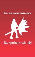 Wo wir nicht hinkommen - da spritzen wir hin!