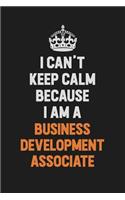 I Can't Keep Calm Because I Am A Business Development Associate