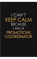 I Can't Keep Calm Because I Am A Promotions Coordinator