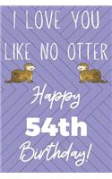 I Love You Like No Otter 54th Birthday