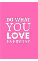 Do What You Love Everyday: Motivational Theme Pink: Writing Journal 6" x 9" 120+ Pages. Journal Notebook for Note Taking, Diary, Journaling, Gratitude and Reminder for Girls, 