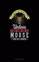 Always Be Yourself Unless You Can Be A Moose Then Be A Moose: Mi Zi Ge Paper Notebook