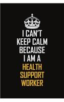 I Can't Keep Calm Because I Am A Health Support Worker