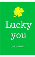 Lucky You: Blank Journal, Notebook, Organizer, Planner, Diary Inspirational and Motivational Quote