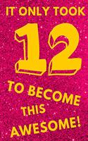 It Only Took 12 to Become This Awesome!: Pink Glitter Yellow - Twelve 12 Yr Old Girl Journal Ideas Notebook - Gift Idea for 12th Happy Birthday Present Note Book Preteen Tween Basket Christ