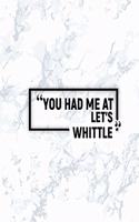 You Had Me at Let's Whittle