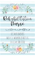 Rehabilitation Nurse: Because Badass Miracle Worker Is Not An Official Job Title