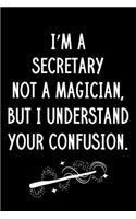 I'm A Secretary Not A Magician But I Understand Your Confusion: Blank Line Secretary Appreciation Journal / Thank You / Year End Student Gift (6 x 9 - 110 Wide Pages)