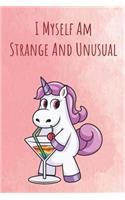 I Myself Am Strange And Unusual: Funny Motivational Colorful Unicorn Journal Notebook For Birthday, Anniversary, Christmas, Graduation and Holiday Gifts for Girls, Women, Men and Bo