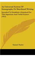 Universal System Of Stenography Or Shorthand Writing: Intended To Establish A Standard For This Ingenious And Useful Science (1814)