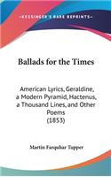 Ballads for the Times: American Lyrics, Geraldine, a Modern Pyramid, Hactenus, a Thousand Lines, and Other Poems (1853)