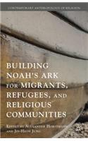 Building Noah's Ark for Migrants, Refugees, and Religious Communities