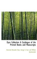 Dyce Collection a Catalogue of the Printed Books and Manuscripts