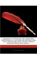 Querelles Littraires: Ou, Memoires Pour Servir L'Histoire de Rvolutions de La Rpublique Des Lettres, Depuis Homre Jusq' Nos Jours ...