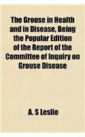 The Grouse in Health and in Disease, Being the Popular Edition of the Report of the Committee of Inquiry on Grouse Disease
