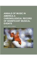 Annals of Music in America a Chronological Record of Significant Musical Events