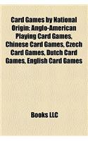 Card Games by National Origin: Anglo-American Playing Card Games, Chinese Card Games, Czech Card Games, Dutch Card Games, English Card Games
