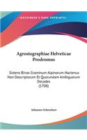 Agrostographiae Helveticae Prodromus: Sistens Binas Graminum Alpinorum Hactenus Non Descriptorum Et Quorundam Ambiguorum Decades (1708)