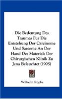 Die Bedeutung Des Traumas Fur Die Entstehung Der Carcinome Und Sarcome an Der Hand Des Materials Der Chirurgischen Klinik Zu Jena Beleuchtet (1905)