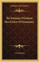 Testimony of Eminent Men in Favor of Freemasonry