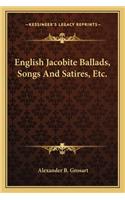 English Jacobite Ballads, Songs and Satires, Etc.