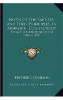 Notes Of The Baptists, And Their Principles, In Norwich, Connecticut: From The Settlement Of The Town (1857)(English)
