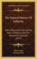 Natural History Of Selborne: With Observations On Various Parts Of Nature, And The Naturalist's Calendar (1875)