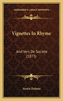 Vignettes In Rhyme: And Vers De Societe (1873)