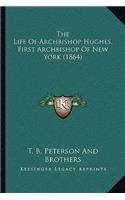 Life Of Archbishop Hughes, First Archbishop Of New York (1864)
