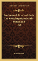 Strafrechtliche Verhaltnis Der Konsulargerichtsbezirke Zum Inland (1908)