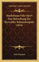 Musikdrama Oder Oper? Eine Beleuchtung Der Bayreuther Buhnenfestspiele (1876): (German)