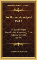Das Harmonium-Spiel, Part 3: In Stufenweiser, Grundlicher Anordnung Zum Selbstunterricht (1899)(German)