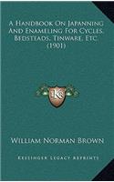 Handbook On Japanning And Enameling For Cycles, Bedsteads, Tinware, Etc. (1901)