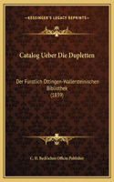 Catalog Ueber Die Dupletten: Der Furstlich Ottingen-Wallersteinischen Bibliothek (1839)