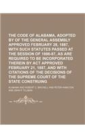 The Code of Alabama, Adopted by Act of the General Assembly Approved February 28, 1887, with Such Statutes Passed at the Session of 1886-87, as Are Re