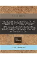 An Enquiry Into the Causes of the Miscarriage of the Scots Colony at Darien, Or, an Answer to a Libel Entituled, a Defence of the Scots Abdicating Darien Submitted to the Consideration of the Good People of England. (1700)