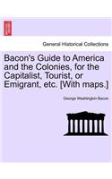 Bacon's Guide to America and the Colonies, for the Capitalist, Tourist, or Emigrant, Etc. [With Maps.]