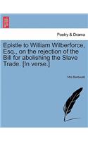 Epistle to William Wilberforce, Esq., on the Rejection of the Bill for Abolishing the Slave Trade. [In Verse.]