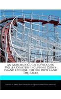 An Armchair Guide to Wooden Roller Coasters Including Coney Island Cyclone, the Big Dipper, and the Racer