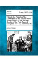 Index to the Reports of the Committees of the Senate of the United States, for the Second Session of the Forty-Second Congress. 1871-'72. Volume 2 of 3