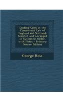 Leading Cases in the Commercial Law of England and Scotland: Selected and Arranged in Systemtic Order, with Notes - Primary Source Edition: Selected and Arranged in Systemtic Order, with Notes - Primary Source Edition