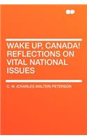 Wake Up, Canada! Reflections on Vital National Issues: (English)